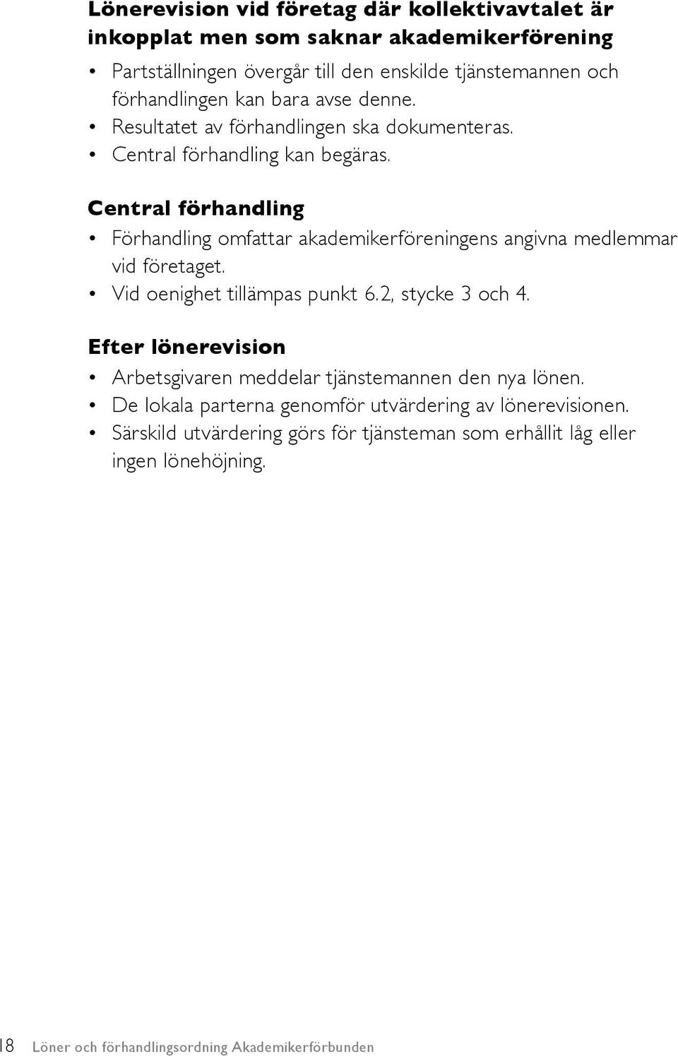 Central förhandling Förhandling omfattar akademikerföreningens angivna medlemmar vid företaget. Vid oenighet tillämpas punkt 6.2, stycke 3 och 4.