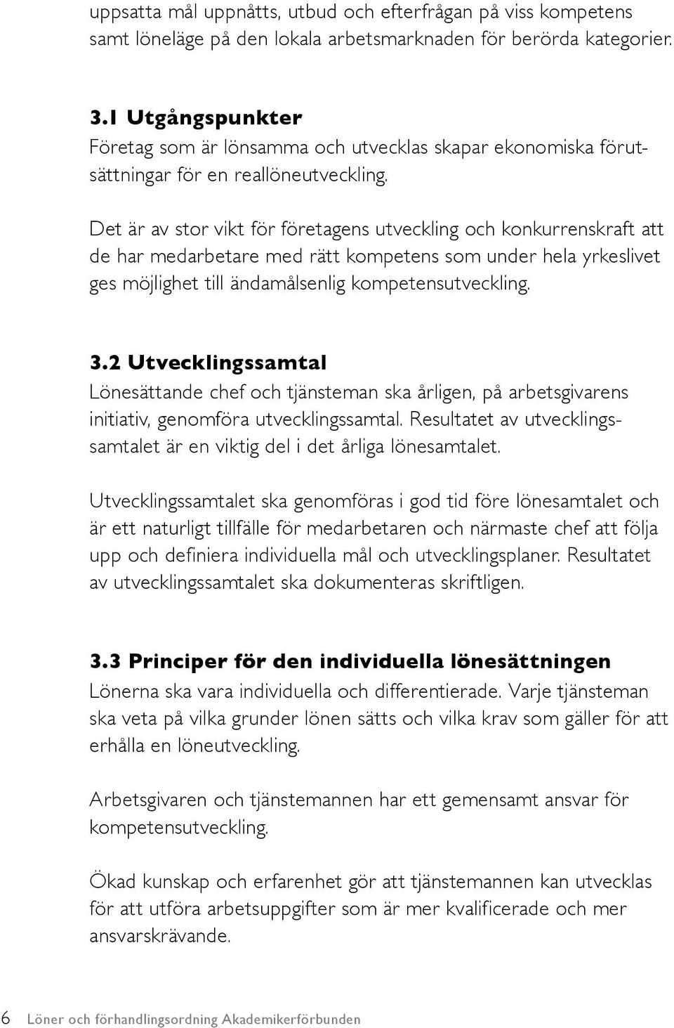 Det är av stor vikt för företagens utveckling och konkurrenskraft att de har medarbetare med rätt kompetens som under hela yrkeslivet ges möjlighet till ändamålsenlig kompetensutveckling. 3.