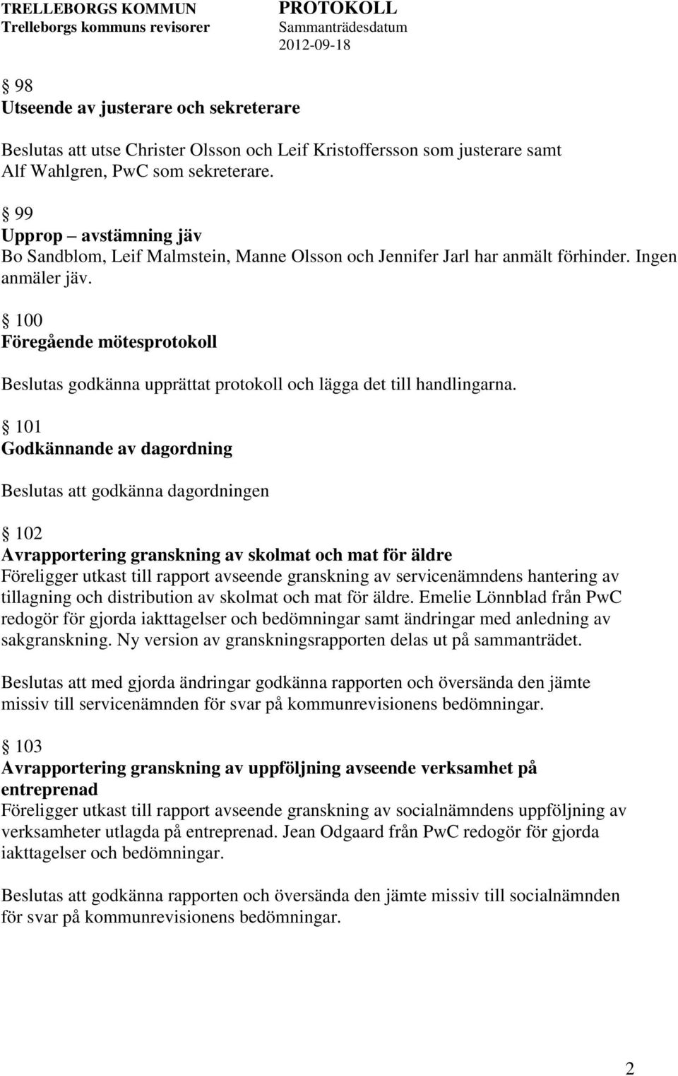 100 Föregående mötesprotokoll Beslutas godkänna upprättat protokoll och lägga det till handlingarna.