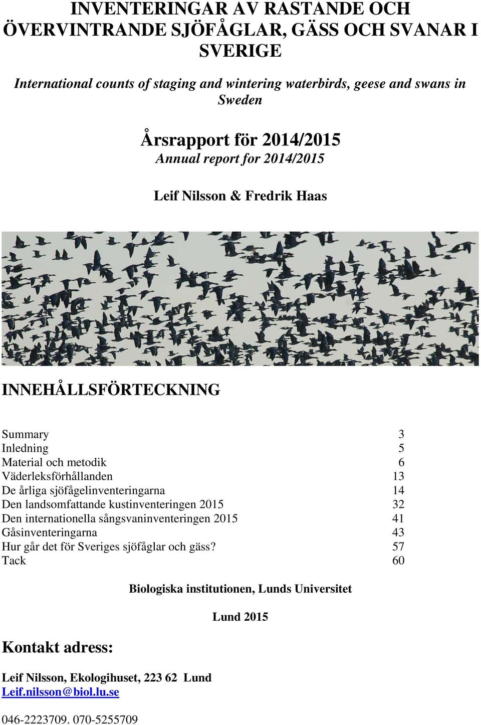 sjöfågelinventeringarna 14 Den landsomfattande kustinventeringen 2015 32 Den internationella sångsvaninventeringen 2015 41 Gåsinventeringarna 43 Hur går det för Sveriges