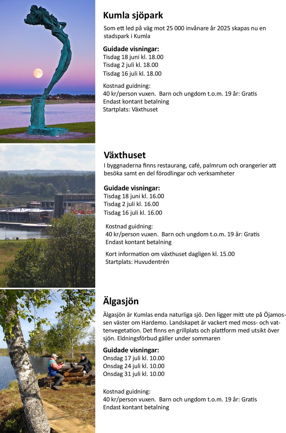 16.00 Tisdag 2 juli kl. 16.00 Tisdag 16 juli kl. 16.00 Kort information om växthuset dagligen kl. 15.00 Startplats: Huvudentrén Älgasjön Älgasjön är Kumlas enda naturliga sjö.