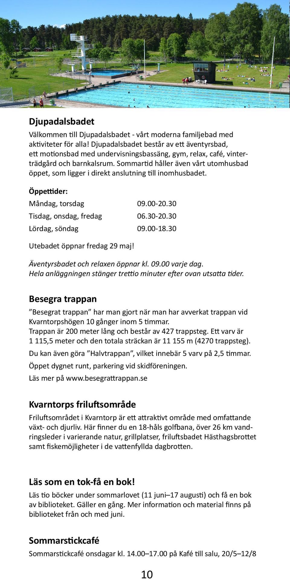 Sommartid håller även vårt utomhusbad öppet, som ligger i direkt anslutning till inomhusbadet. Öppettider: Måndag, torsdag 09.00-0.30 Tisdag, onsdag, fredag 06.30-0.30 Lördag, söndag 09.00-18.