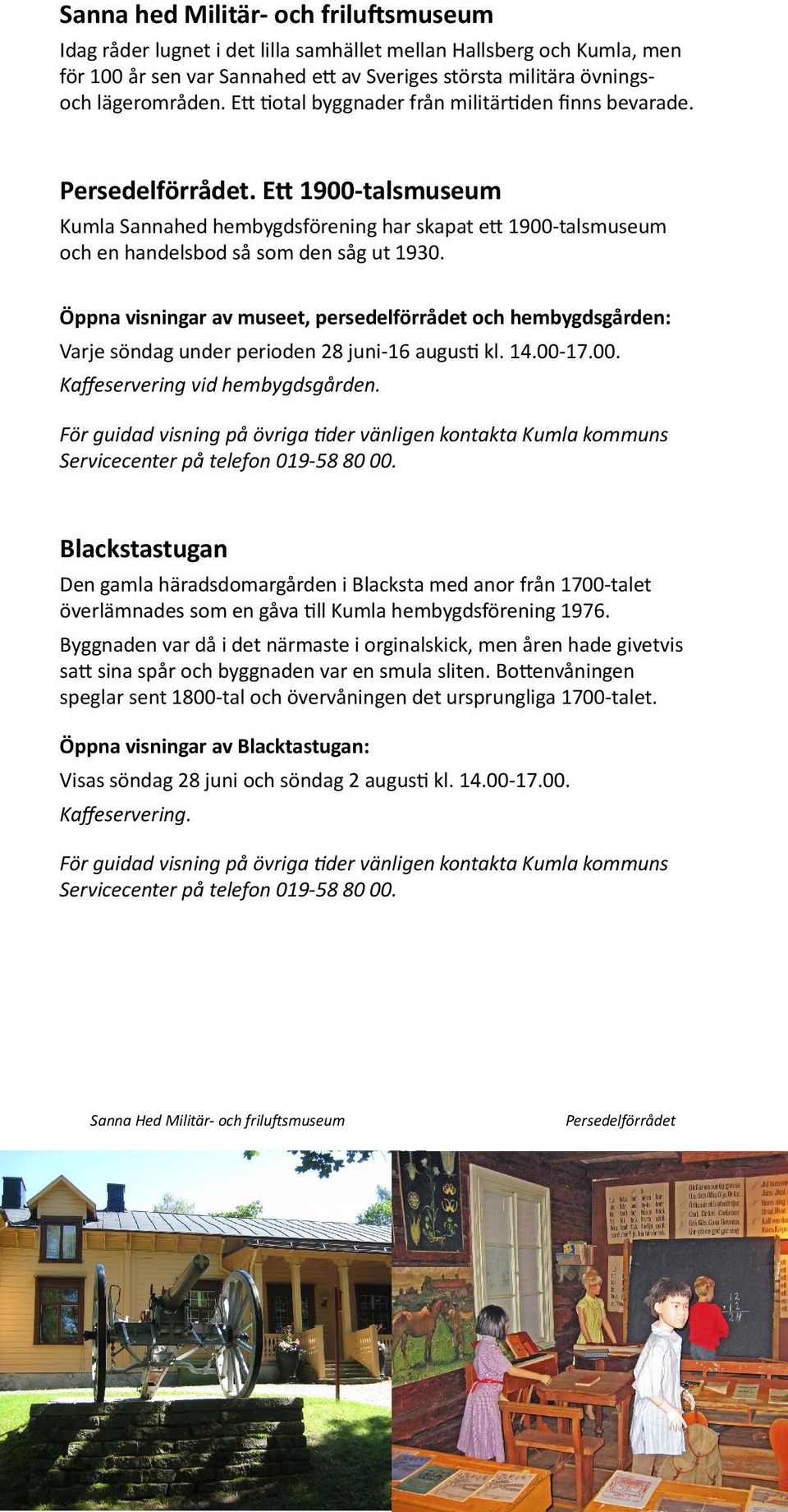 Öppna visningar av museet, persedelförrådet och hembygdsgården: Varje söndag under perioden 8 juni-16 augusti kl. 14.00-17.00. Kaffeservering vid hembygdsgården.