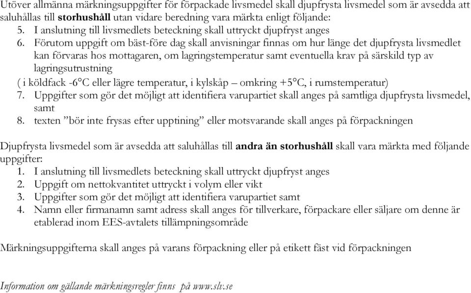 Förutom uppgift om bäst-före dag skall anvisningar finnas om hur länge det djupfrysta livsmedlet kan förvaras hos mottagaren, om lagringstemperatur samt eventuella krav på särskild typ av