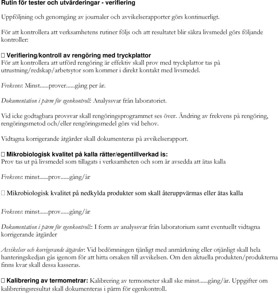 rengöring är effektiv skall prov med tryckplattor tas på utrustning/redskap/arbetsytor som kommer i direkt kontakt med livsmedel. Frekvens: Minst...prover...gång per år.