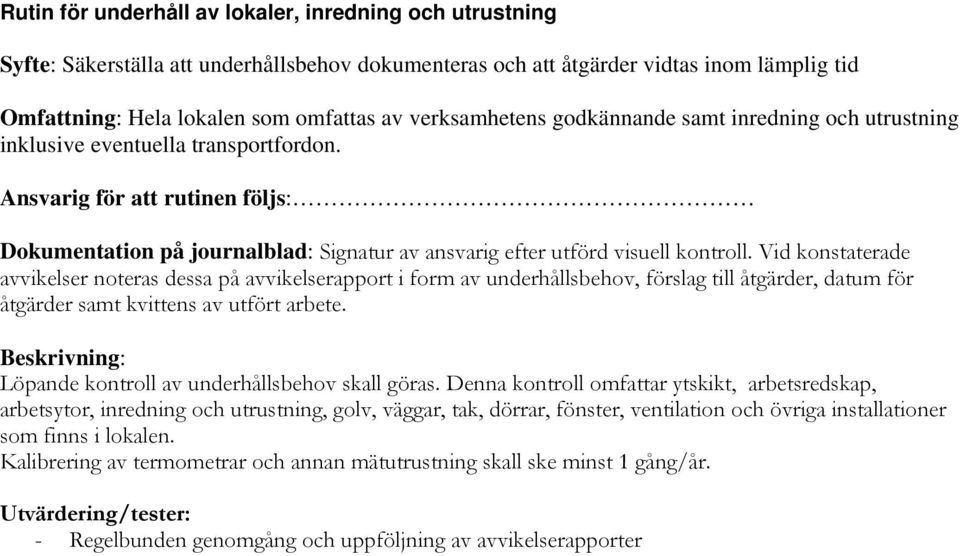 Ansvarig för att rutinen följs: Dokumentation på journalblad: Signatur av ansvarig efter utförd visuell kontroll.