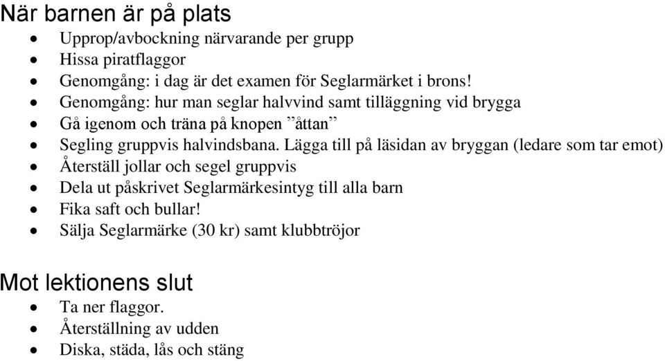 Lägga till på läsidan av bryggan (ledare som tar emot) Återställ jollar och segel gruppvis Dela ut påskrivet Seglarmärkesintyg till