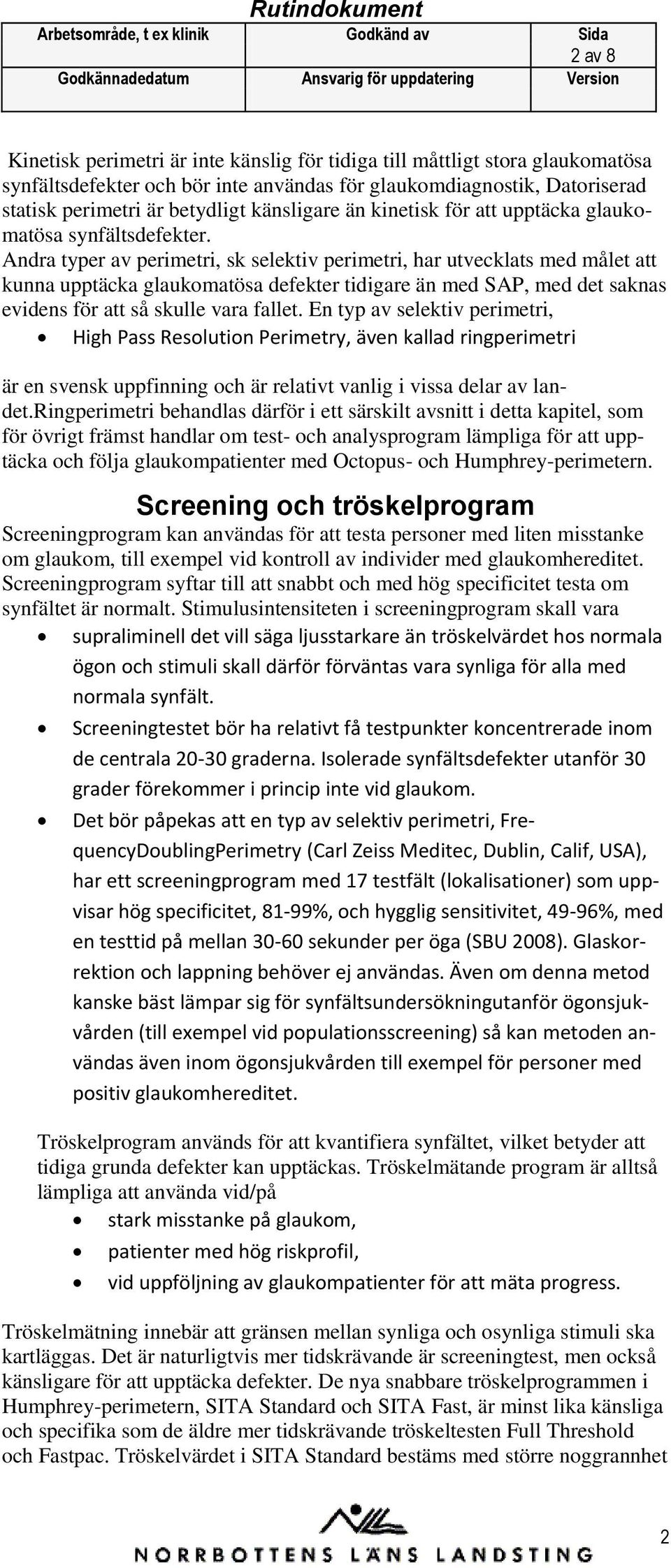 Andra typer av perimetri, sk selektiv perimetri, har utvecklats med målet att kunna upptäcka glaukomatösa defekter tidigare än med SAP, med det saknas evidens för att så skulle vara fallet.