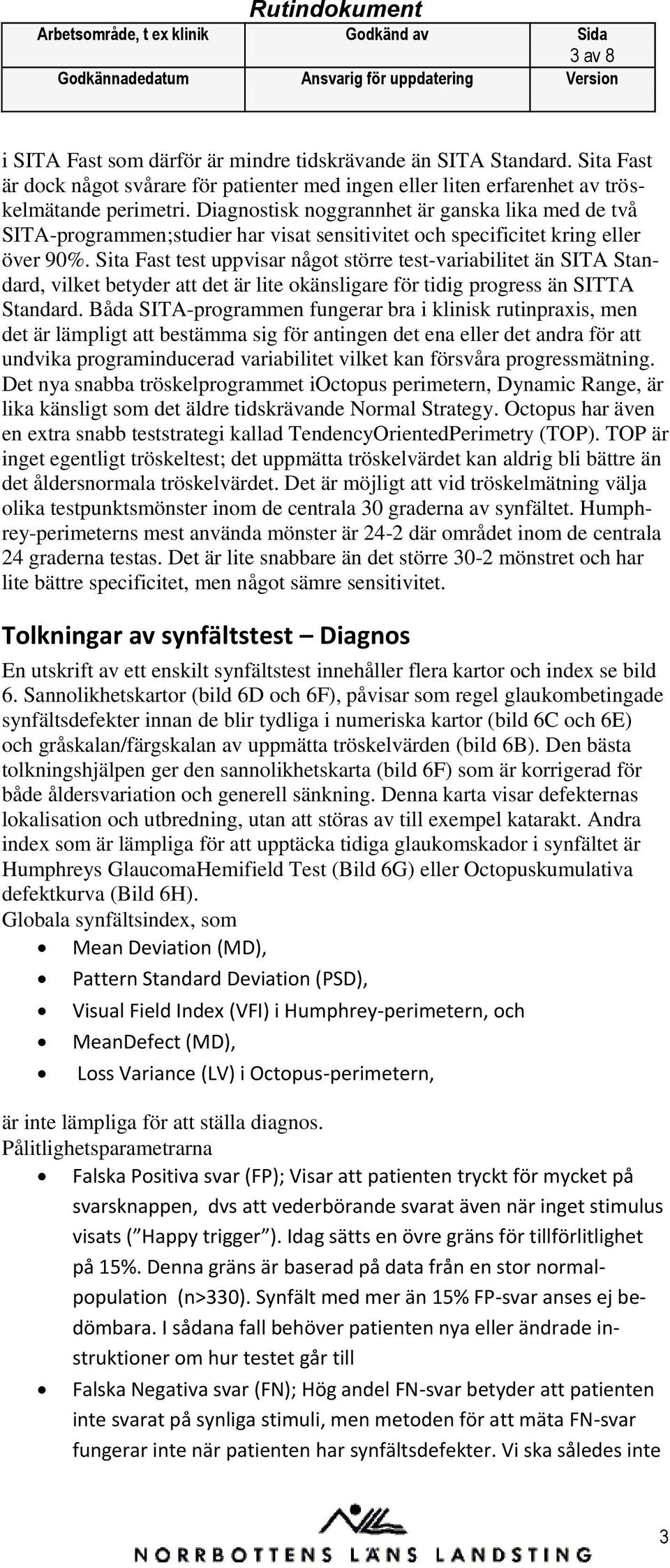 Sita Fast test uppvisar något större test-variabilitet än SITA Standard, vilket betyder att det är lite okänsligare för tidig progress än SITTA Standard.