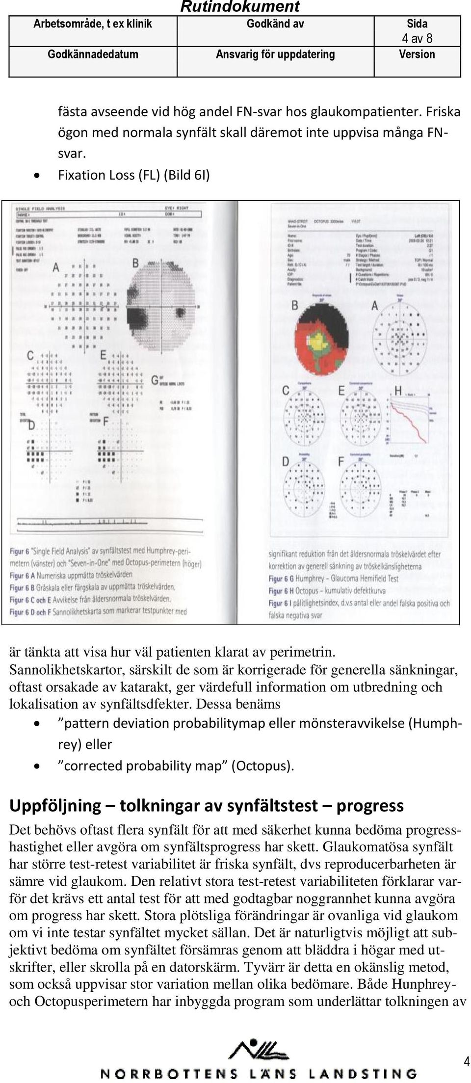 Sannolikhetskartor, särskilt de som är korrigerade för generella sänkningar, oftast orsakade av katarakt, ger värdefull information om utbredning och lokalisation av synfältsdfekter.