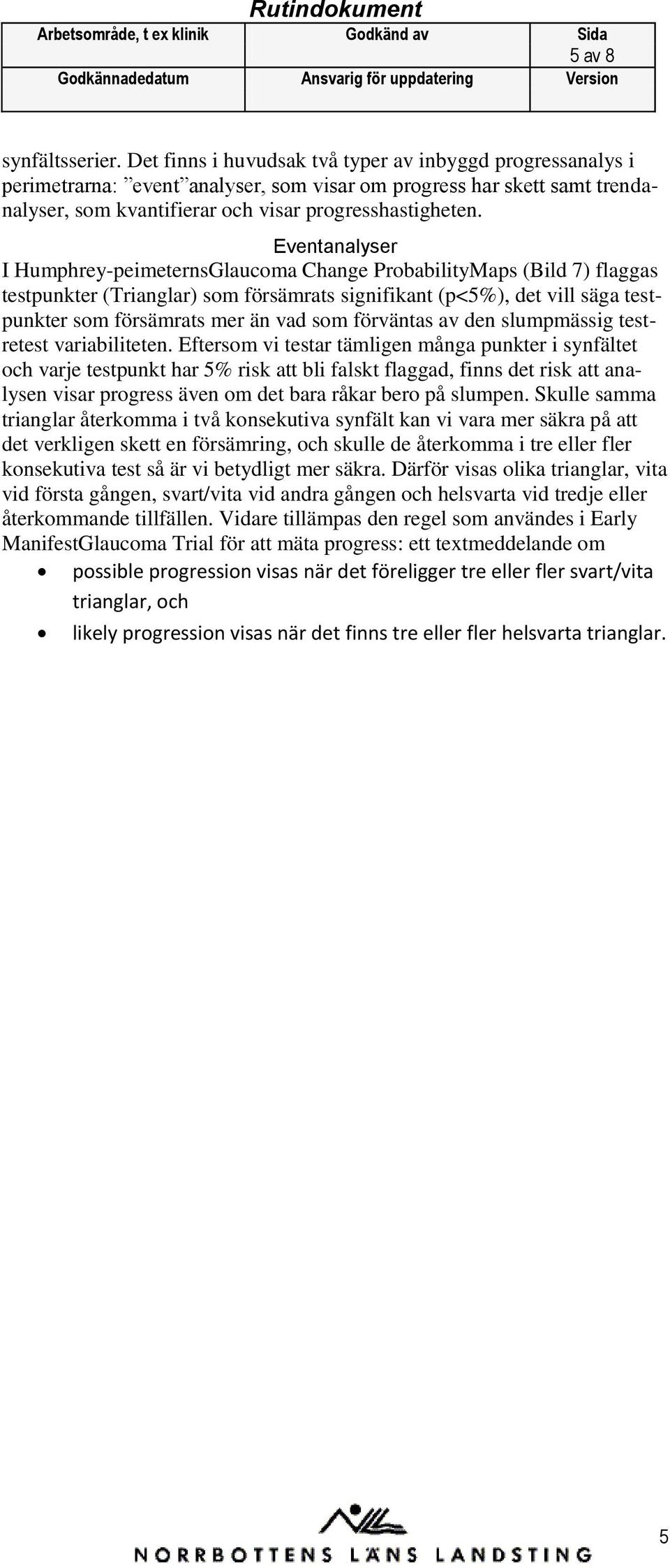 Eventanalyser I Humphrey-peimeternsGlaucoma Change ProbabilityMaps (Bild 7) flaggas testpunkter (Trianglar) som försämrats signifikant (p<5%), det vill säga testpunkter som försämrats mer än vad som