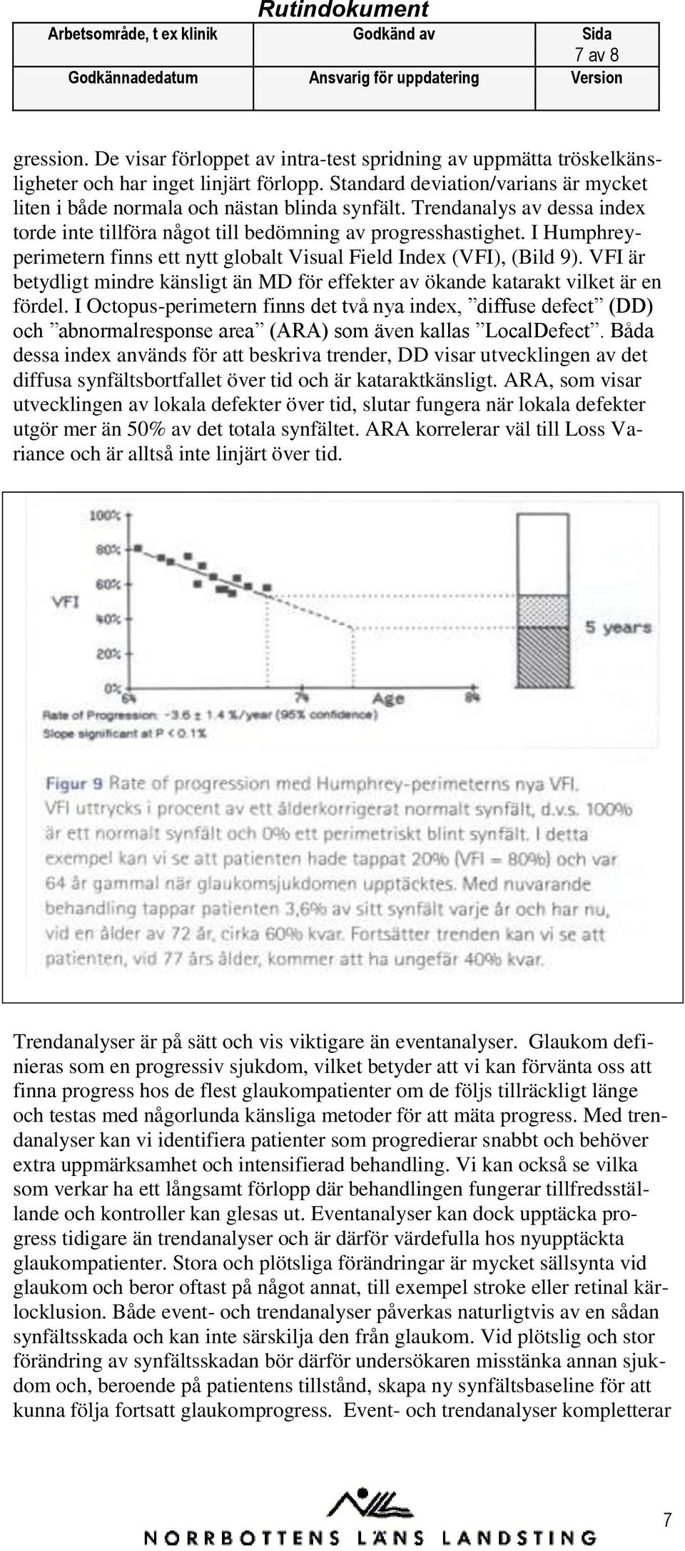 I Humphreyperimetern finns ett nytt globalt Visual Field Index (VFI), (Bild 9). VFI är betydligt mindre känsligt än MD för effekter av ökande katarakt vilket är en fördel.