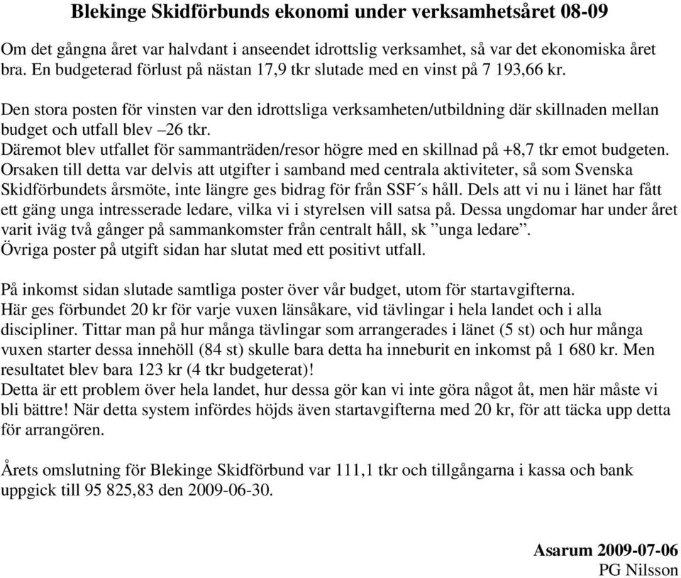 Den stora posten för vinsten var den idrottsliga verksamheten/utbildning där skillnaden mellan budget och utfall blev 26 tkr.