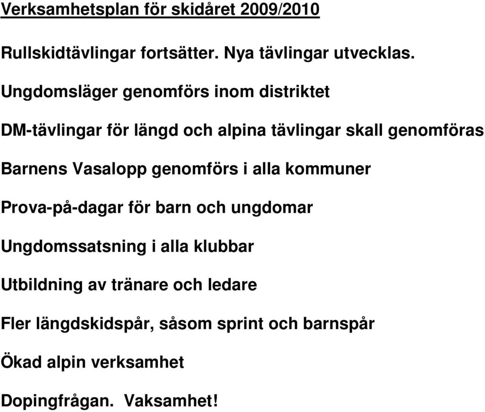 Vasalopp genomförs i alla kommuner Prova-på-dagar för barn och ungdomar Ungdomssatsning i alla klubbar