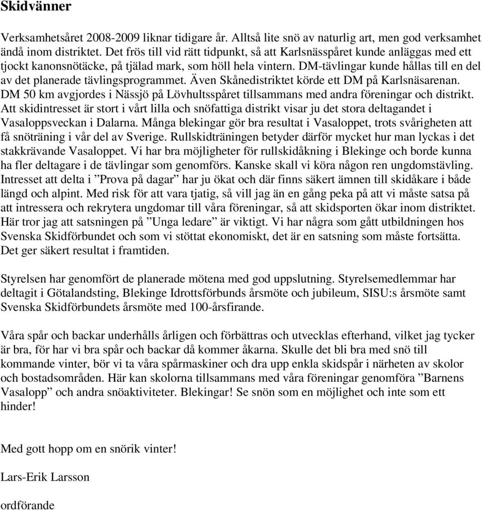 DM-tävlingar kunde hållas till en del av det planerade tävlingsprogrammet. Även Skånedistriktet körde ett DM på Karlsnäsarenan.