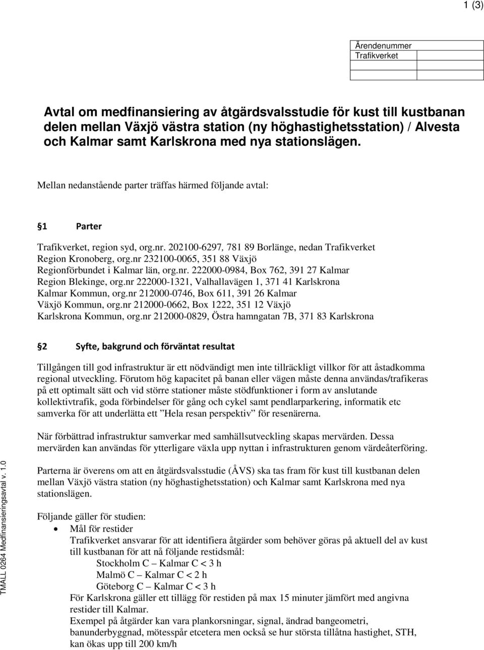 nr 232100-0065, 351 88 Växjö Regionförbundet i Kalmar län, org.nr. 222000-0984, Box 762, 391 27 Kalmar Region Blekinge, org.nr 222000-1321, Valhallavägen 1, 371 41 Karlskrona Kalmar Kommun, org.