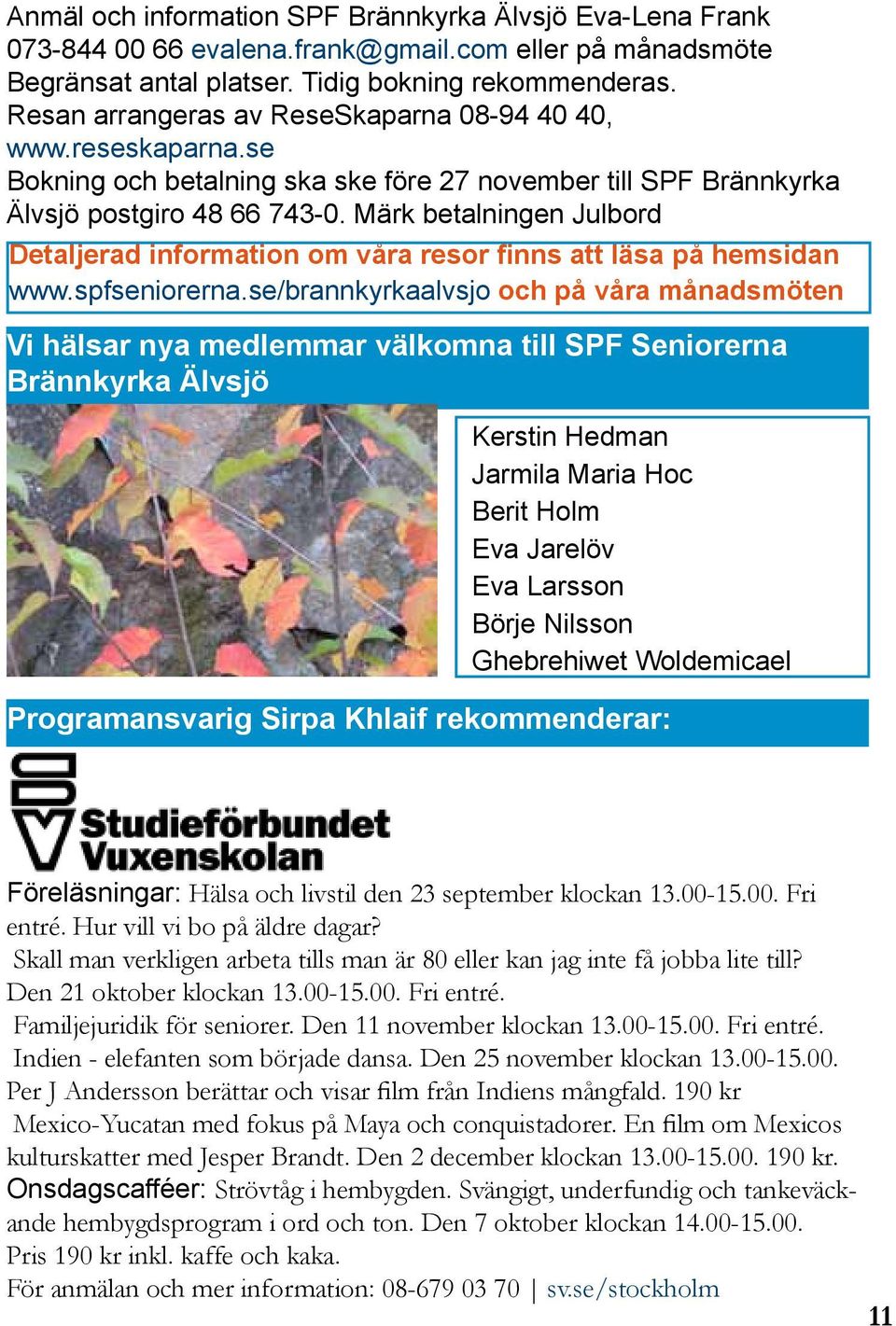 Märk betalningen Julbord Detaljerad information om våra resor finns att läsa på hemsidan www.spfseniorerna.