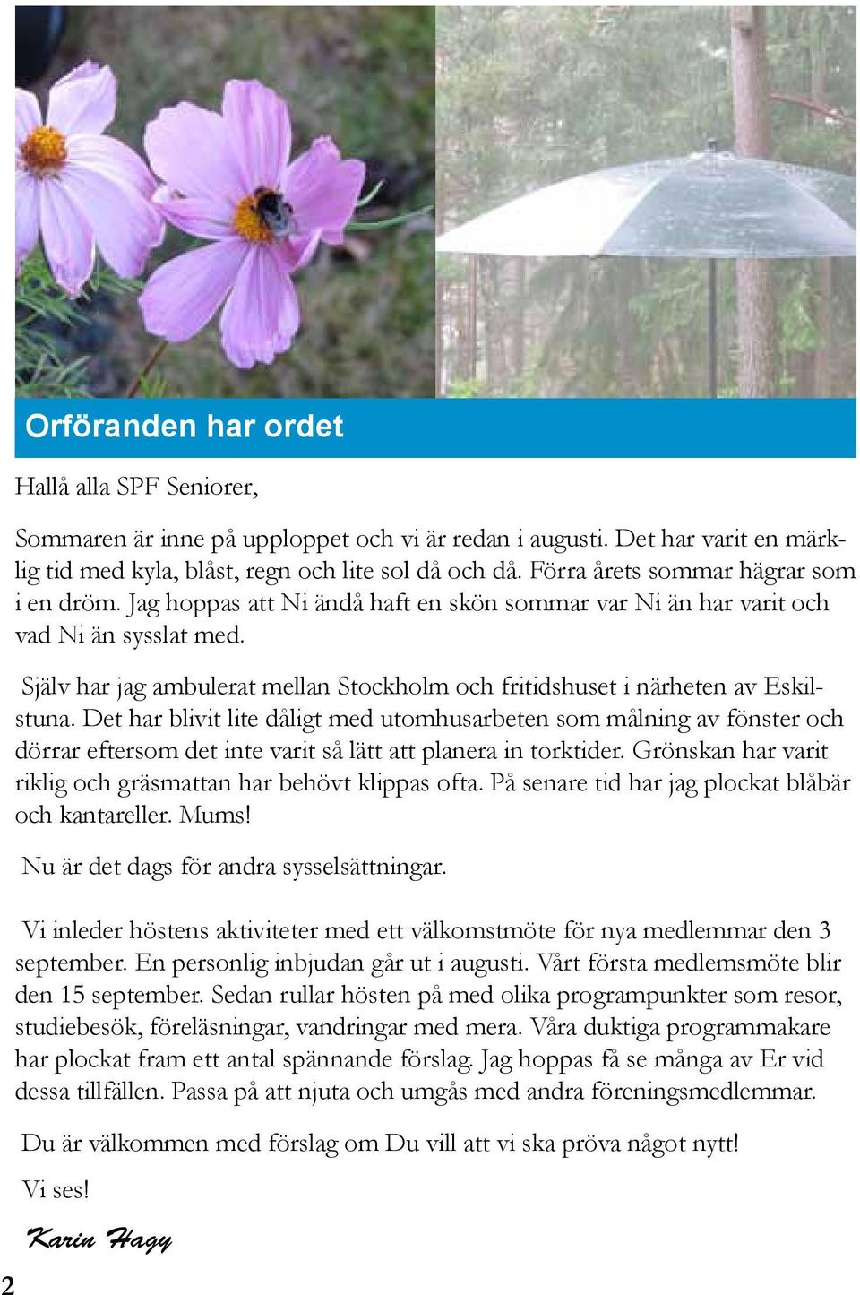 Själv har jag ambulerat mellan Stockholm och fritidshuset i närheten av Eskilstuna.