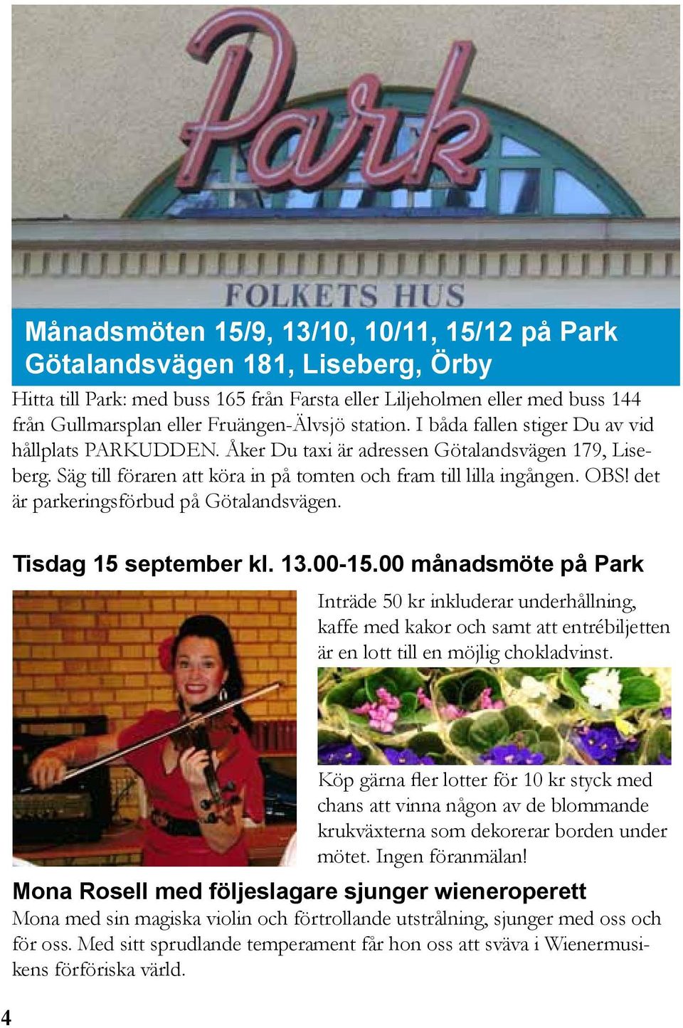det är parkeringsförbud på Götalandsvägen. Tisdag 15 september kl. 13.00-15.