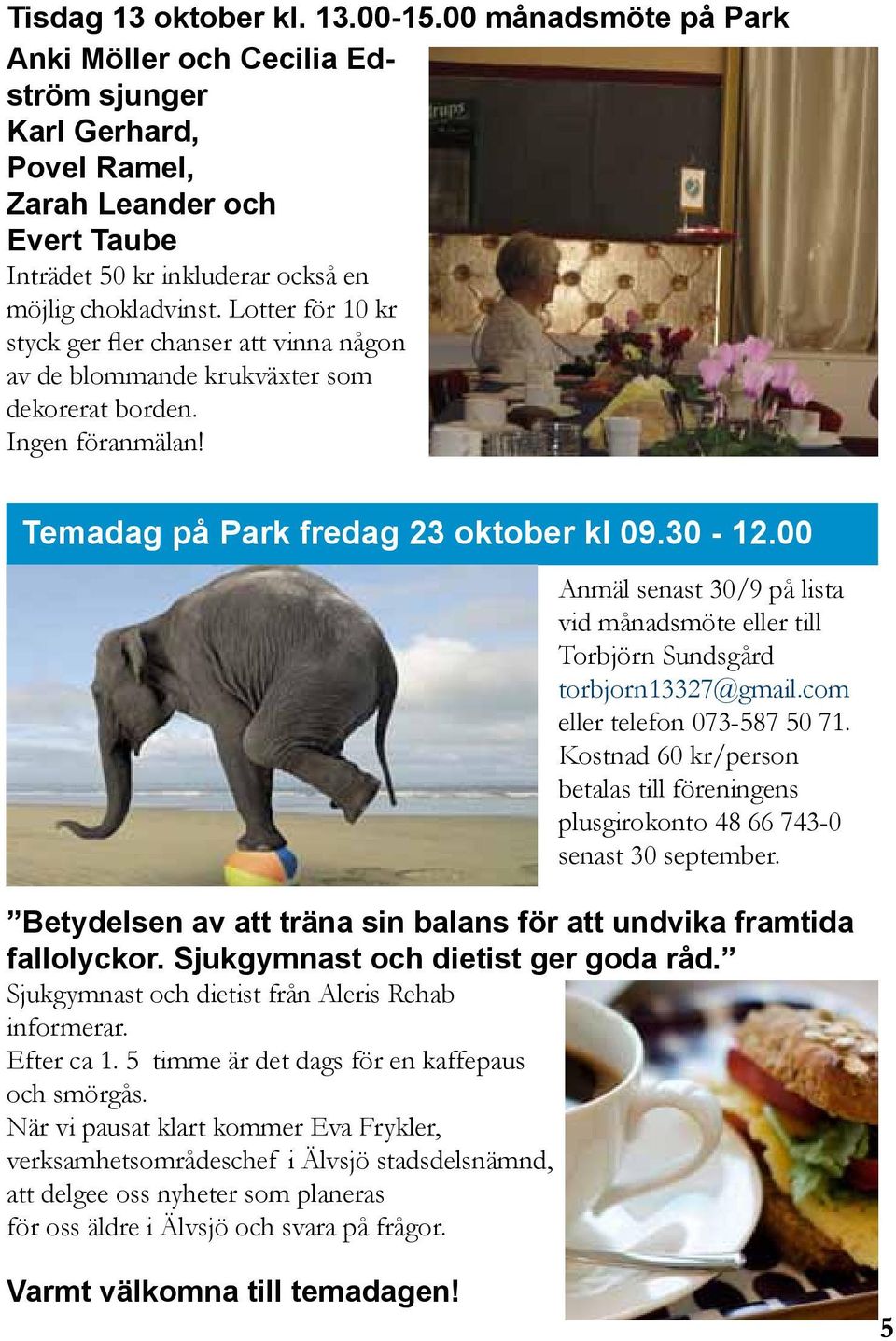 Lotter för 10 kr styck ger fler chanser att vinna någon av de blommande krukväxter som dekorerat borden. Ingen föranmälan! Temadag på Park fredag 23 oktober kl 09.30-12.
