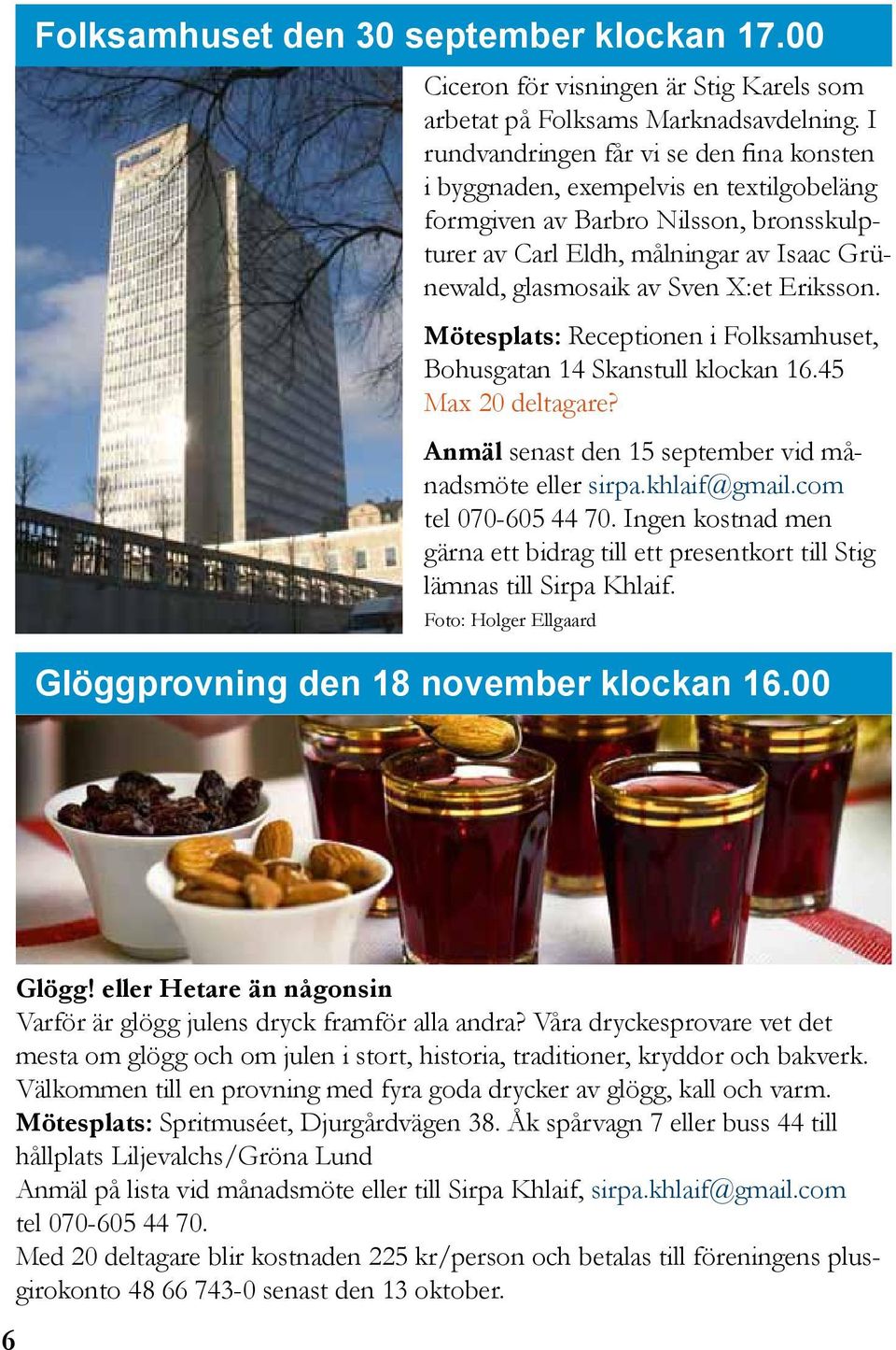 Eriksson. Mötesplats: Receptionen i Folksamhuset, Bohusgatan 14 Skanstull klockan 16.45 Max 20 deltagare? Anmäl senast den 15 september vid månadsmöte eller sirpa.khlaif@gmail.com tel 070-605 44 70.
