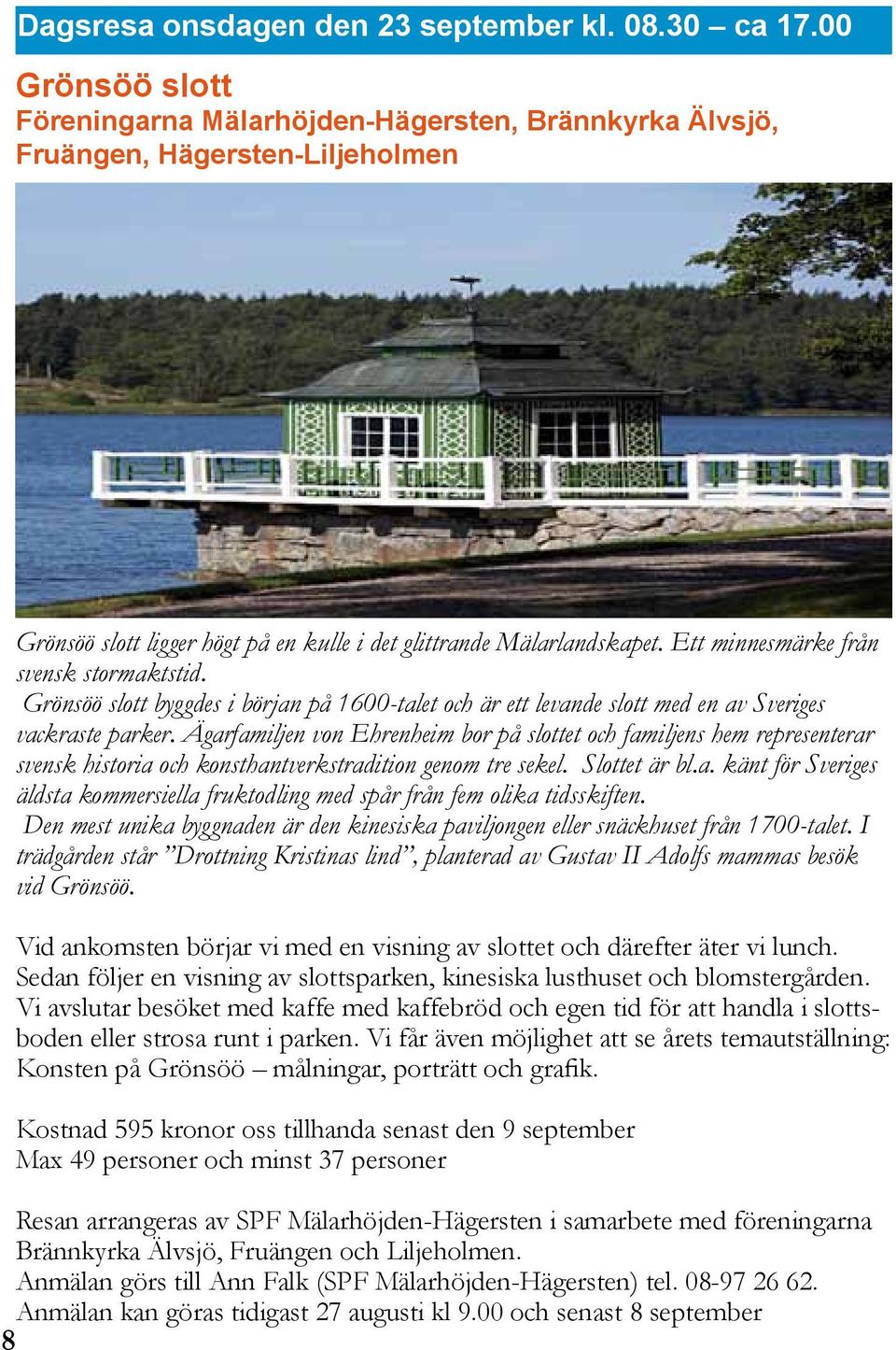 Ett minnesmärke från svensk stormaktstid. Grönsöö slott byggdes i början på 1600-talet och är ett levande slott med en av Sveriges vackraste parker.