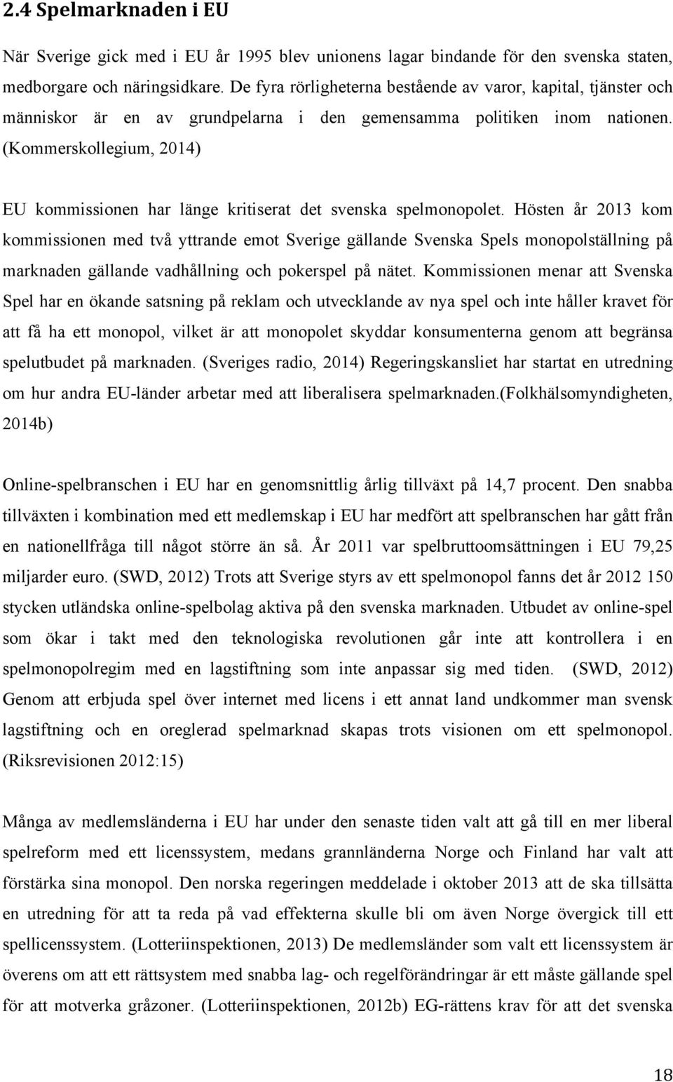 (Kommerskollegium, 2014) EU kommissionen har länge kritiserat det svenska spelmonopolet.