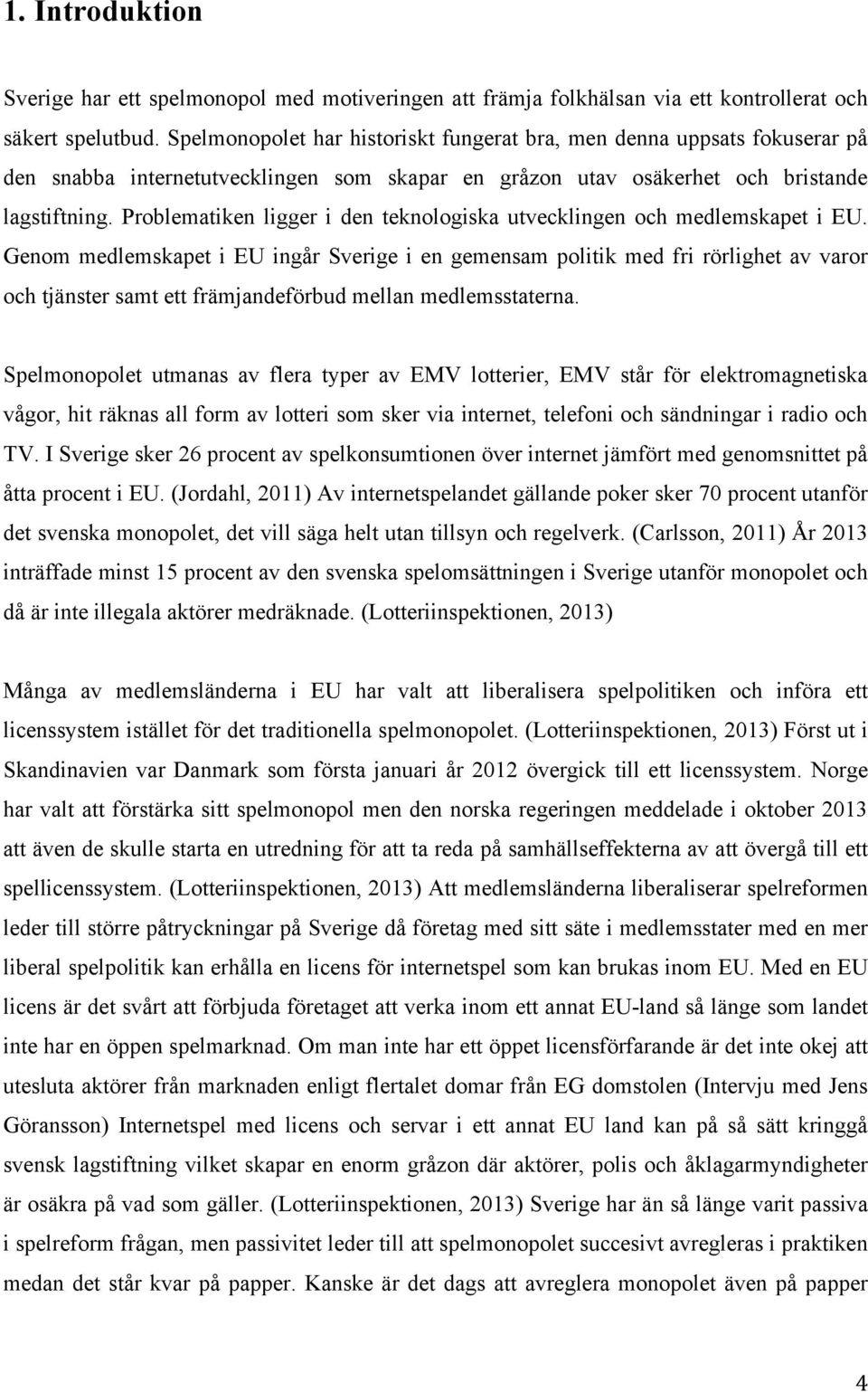 Problematiken ligger i den teknologiska utvecklingen och medlemskapet i EU.