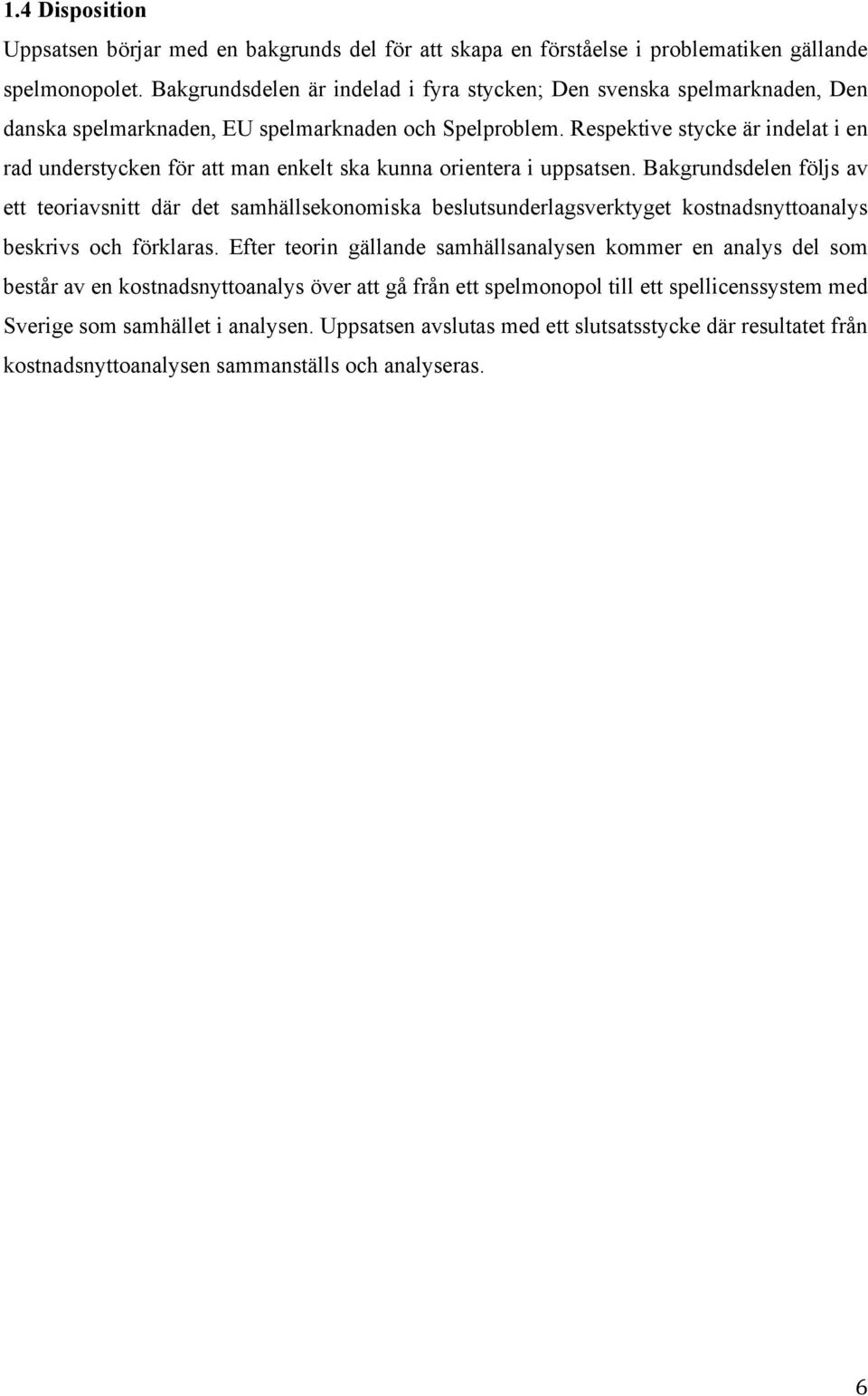 Respektive stycke är indelat i en rad understycken för att man enkelt ska kunna orientera i uppsatsen.