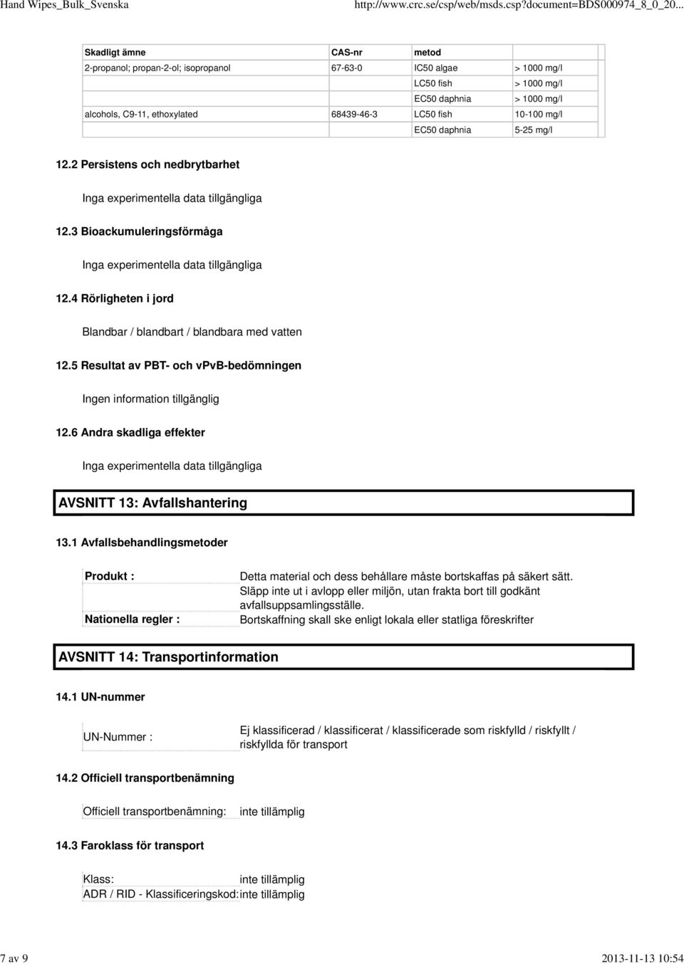 4 Rörligheten i jord Blandbar / blandbart / blandbara med vatten 12.5 Resultat av PBT- och vpvb-bedömningen Ingen information tillgänglig 12.