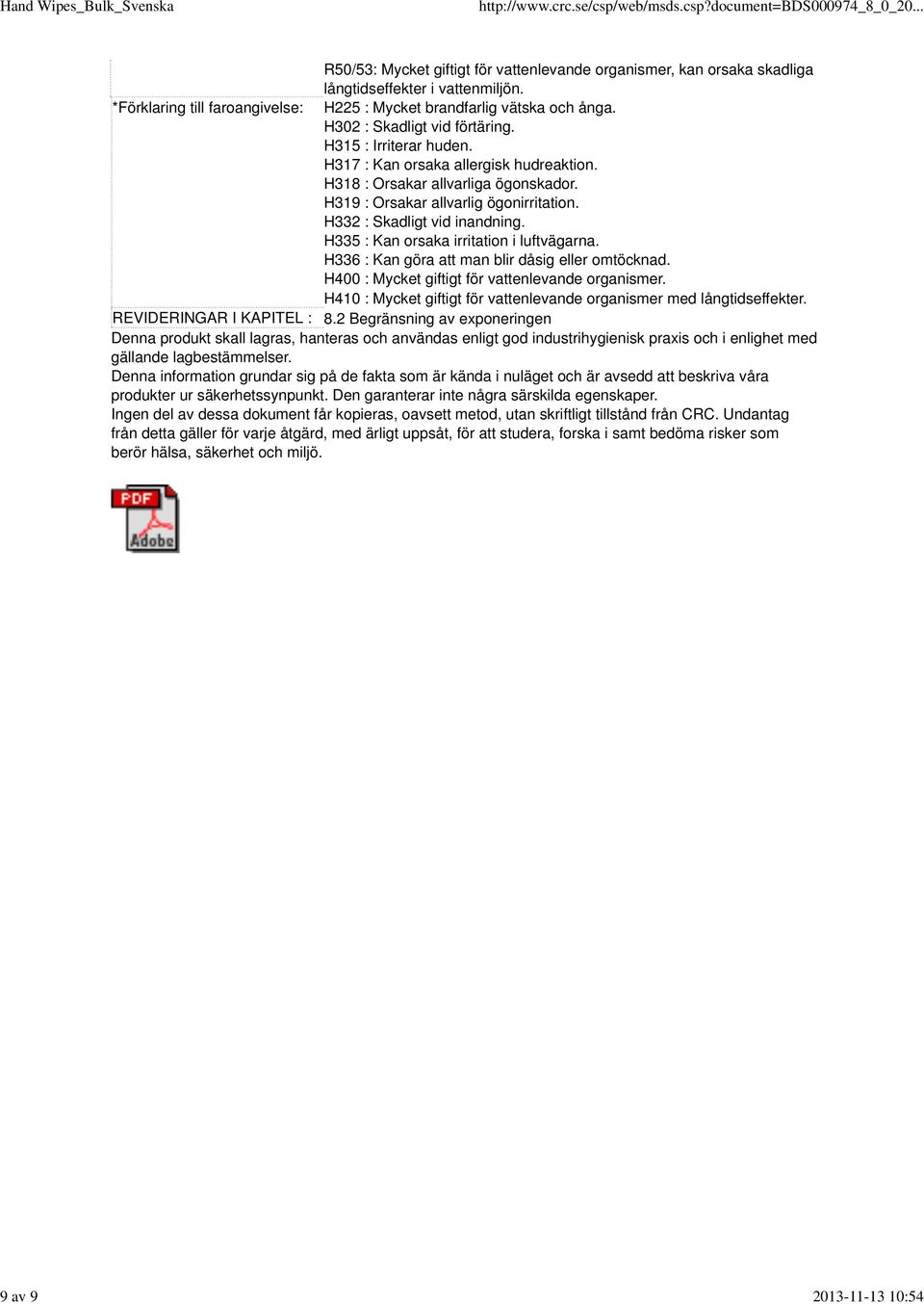 H332 : Skadligt vid inandning. H335 : Kan orsaka irritation i luftvägarna. H336 : Kan göra att man blir dåsig eller omtöcknad. H400 : Mycket giftigt för vattenlevande organismer.