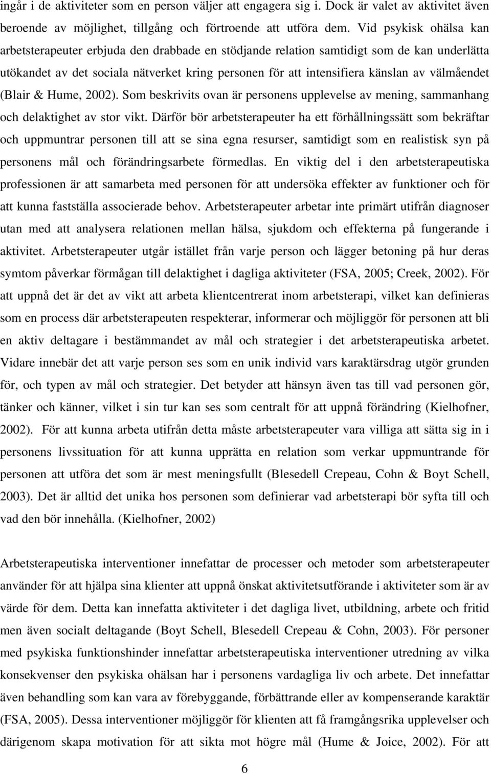 välmåendet (Blair & Hume, 2002). Som beskrivits ovan är personens upplevelse av mening, sammanhang och delaktighet av stor vikt.