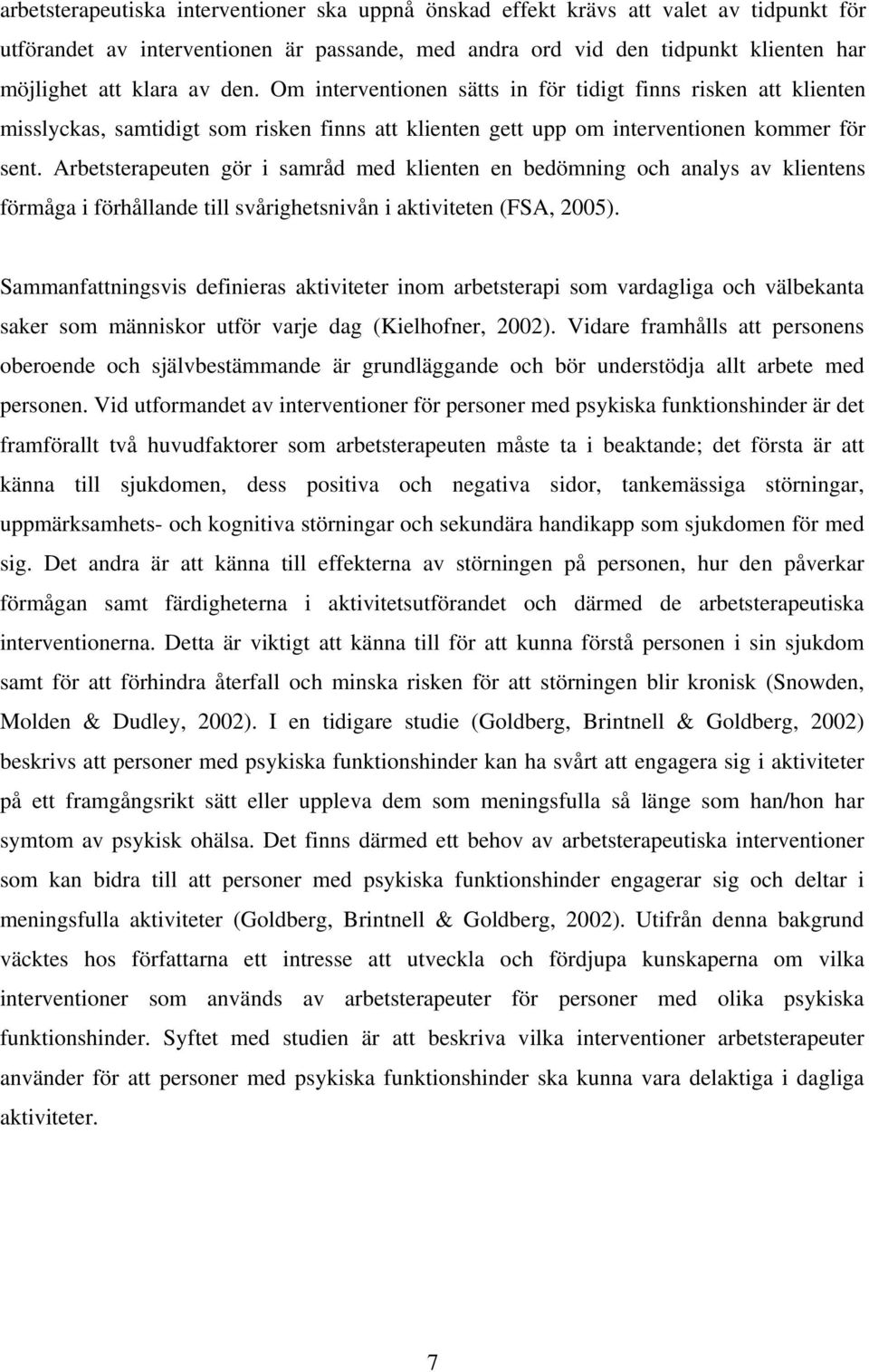 Arbetsterapeuten gör i samråd med klienten en bedömning och analys av klientens förmåga i förhållande till svårighetsnivån i aktiviteten (FSA, 2005).