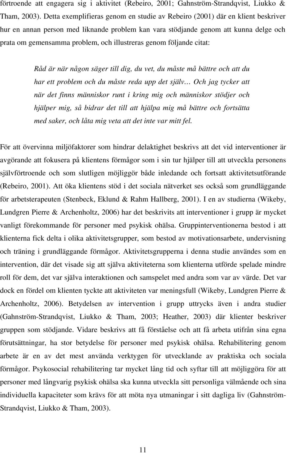 illustreras genom följande citat: Råd är när någon säger till dig, du vet, du måste må bättre och att du har ett problem och du måste reda upp det själv Och jag tycker att när det finns människor