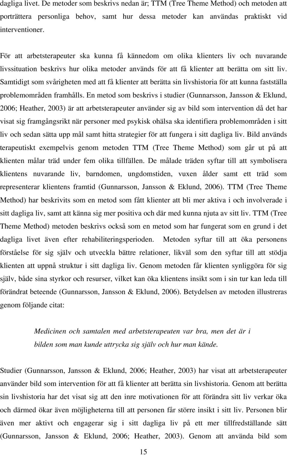 Samtidigt som svårigheten med att få klienter att berätta sin livshistoria för att kunna fastställa problemområden framhålls.