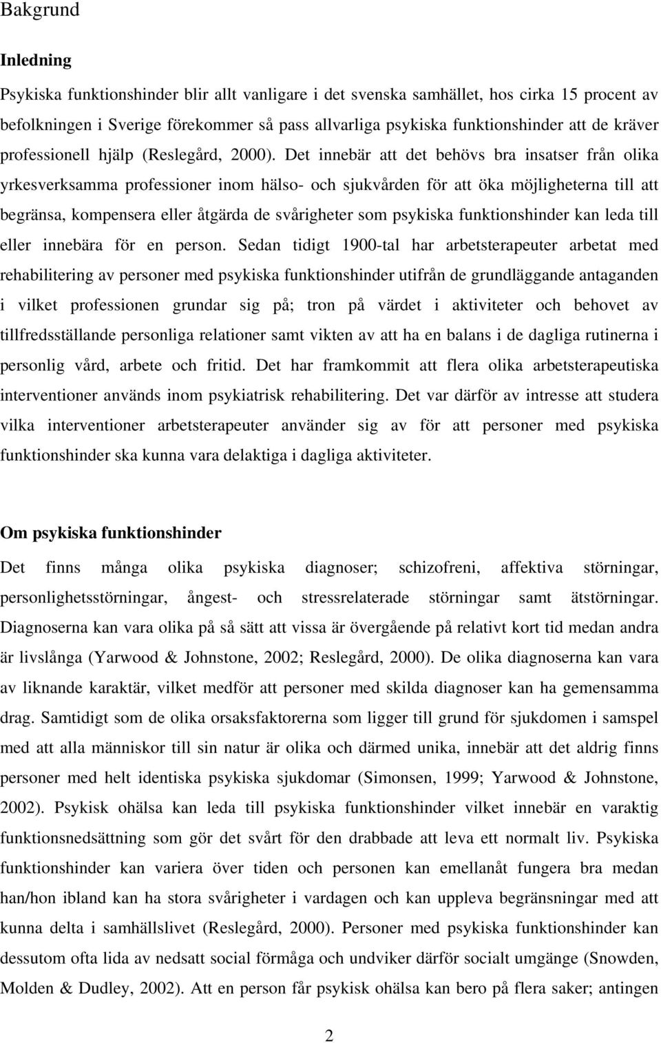 Det innebär att det behövs bra insatser från olika yrkesverksamma professioner inom hälso- och sjukvården för att öka möjligheterna till att begränsa, kompensera eller åtgärda de svårigheter som