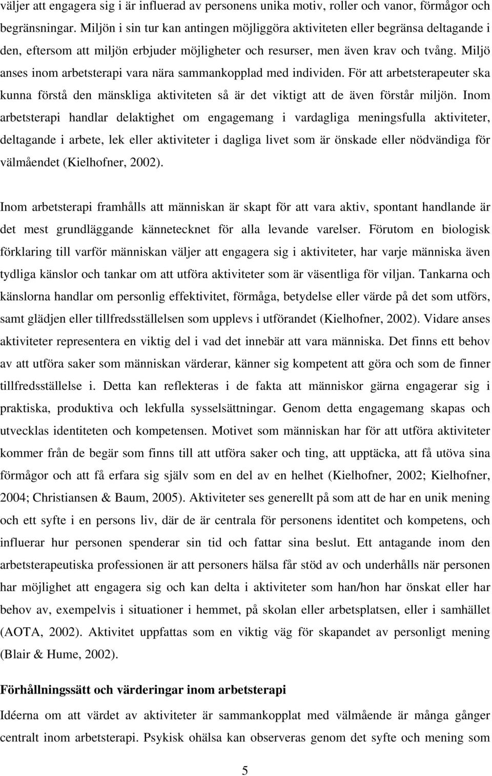 Miljö anses inom arbetsterapi vara nära sammankopplad med individen. För att arbetsterapeuter ska kunna förstå den mänskliga aktiviteten så är det viktigt att de även förstår miljön.