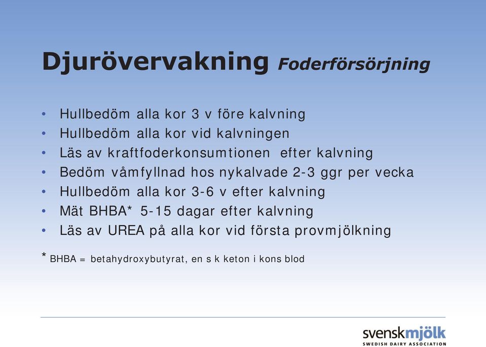 ggr per vecka Hullbedöm alla kor 3-6 v efter kalvning Mät BHBA* 5-15 dagar efter kalvning Läs