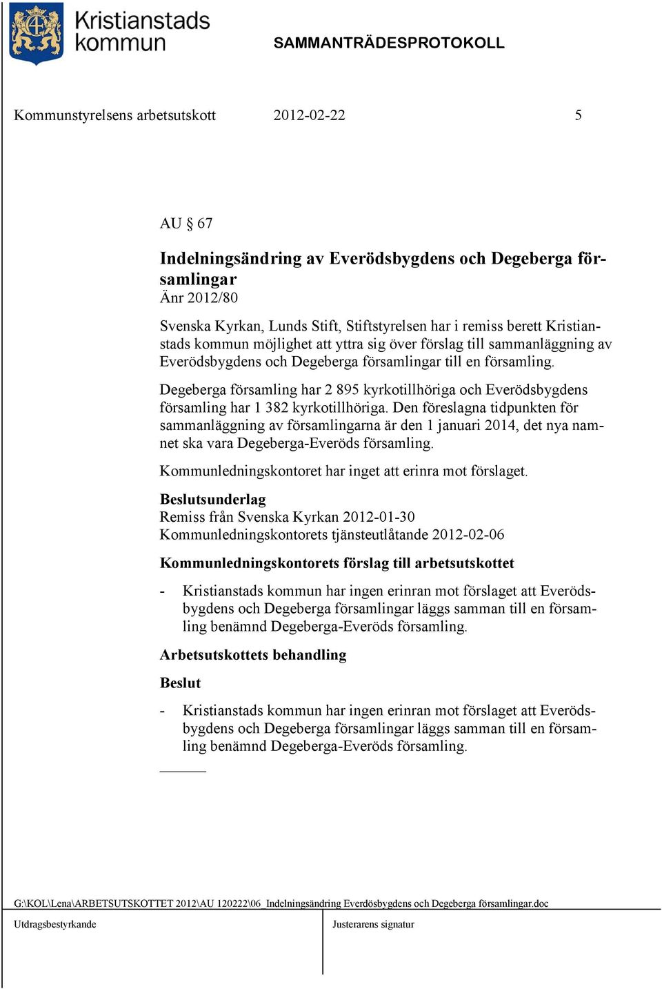 Degeberga församling har 2 895 kyrkotillhöriga och Everödsbygdens församling har 1 382 kyrkotillhöriga.