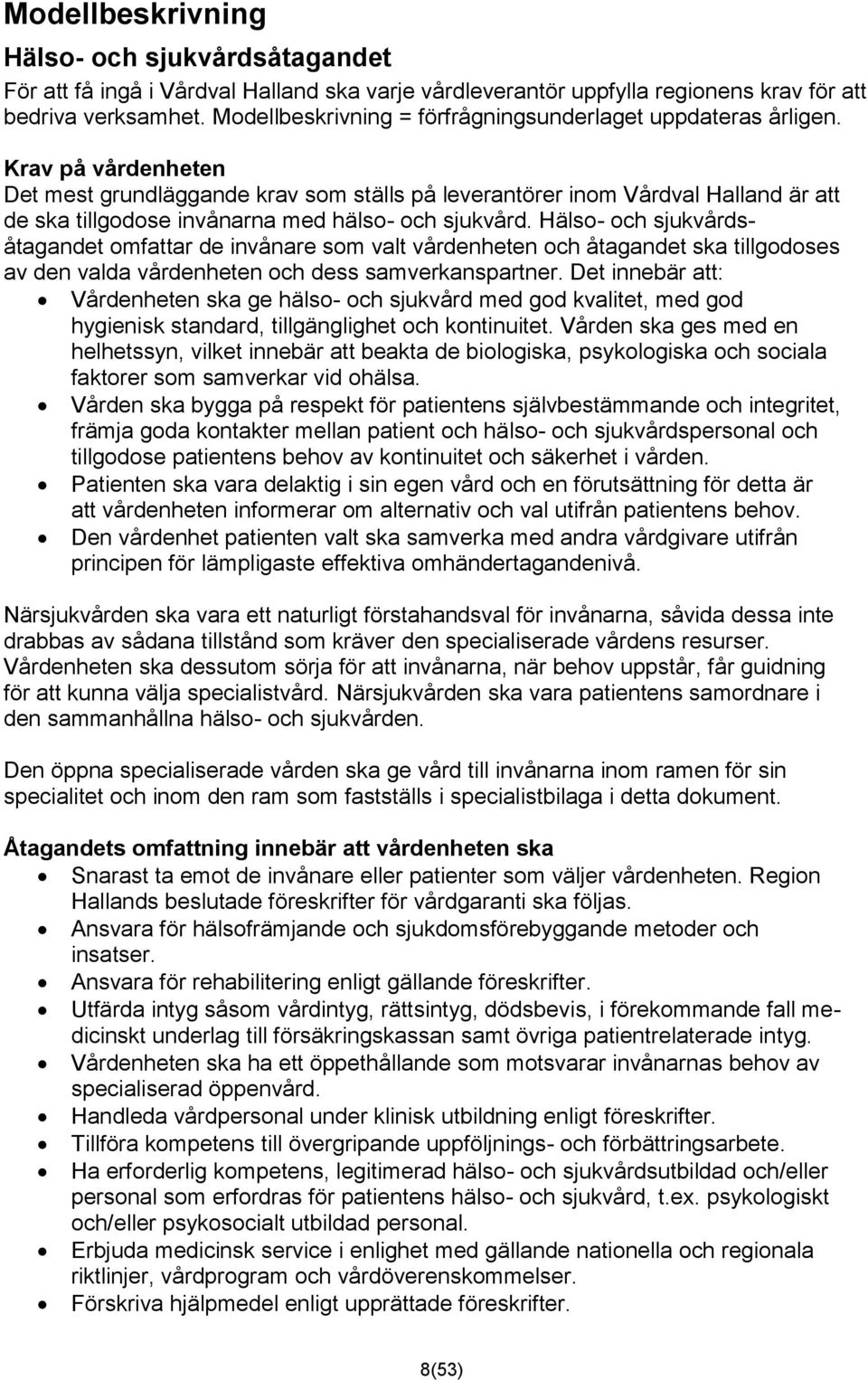 Krav på vårdenheten Det mest grundläggande krav som ställs på leverantörer inom Vårdval Halland är att de ska tillgodose invånarna med hälso- och sjukvård.