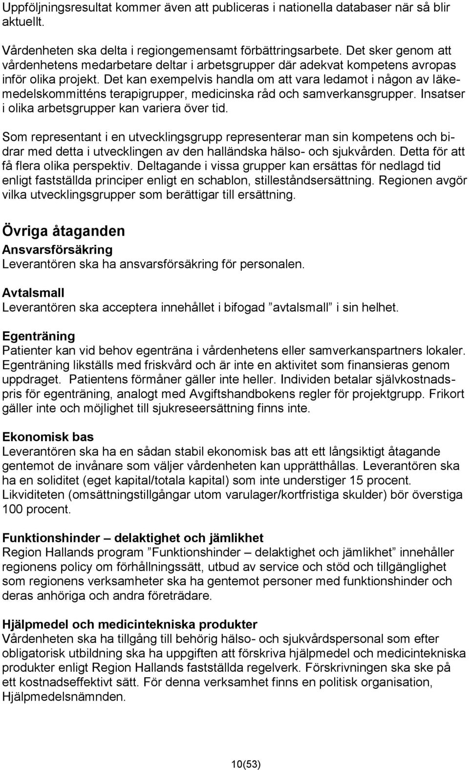 Det kan exempelvis handla om att vara ledamot i någon av läkemedelskommitténs terapigrupper, medicinska råd och samverkansgrupper. Insatser i olika arbetsgrupper kan variera över tid.