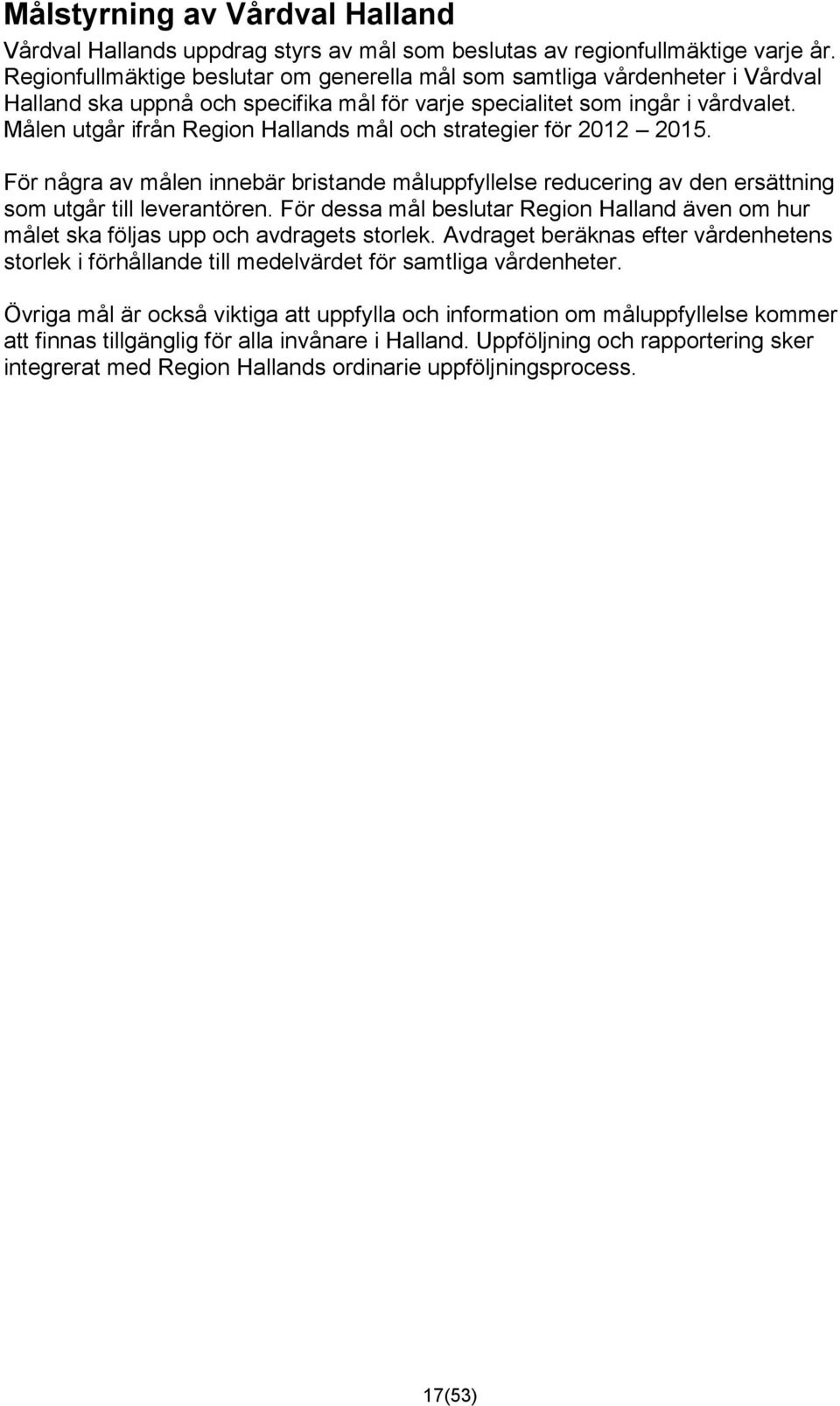 Målen utgår ifrån Region Hallands mål och strategier för 2012 2015. För några av målen innebär bristande måluppfyllelse reducering av den ersättning som utgår till leverantören.