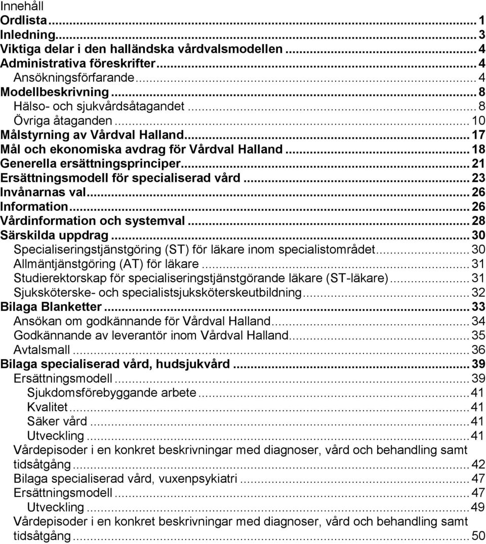 .. 21 Ersättningsmodell för specialiserad vård... 23 Invånarnas val... 26 Information... 26 Vårdinformation och systemval... 28 Särskilda uppdrag.