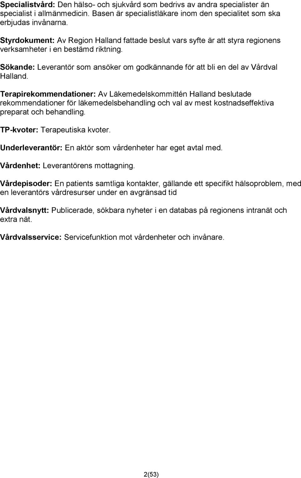Sökande: Leverantör som ansöker om godkännande för att bli en del av Vårdval Halland.