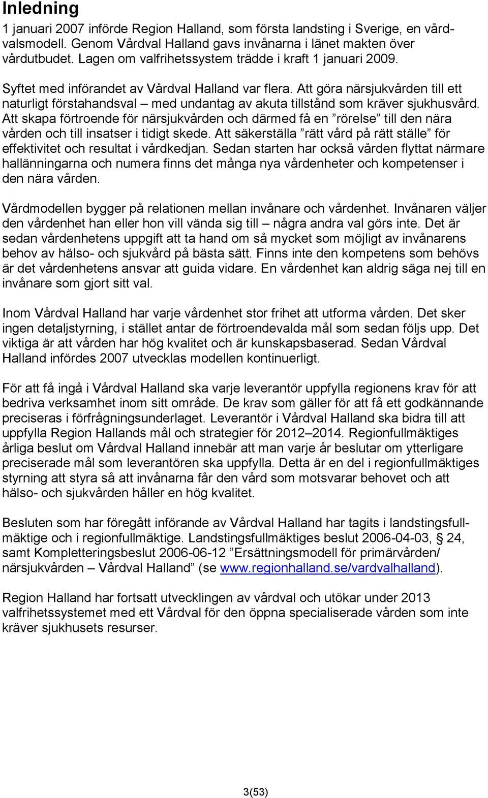 Att göra närsjukvården till ett naturligt förstahandsval med undantag av akuta tillstånd som kräver sjukhusvård.