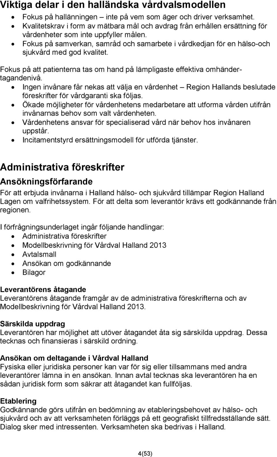 Fokus på samverkan, samråd och samarbete i vårdkedjan för en hälso-och sjukvård med god kvalitet. Fokus på att patienterna tas om hand på lämpligaste effektiva omhändertagandenivå.