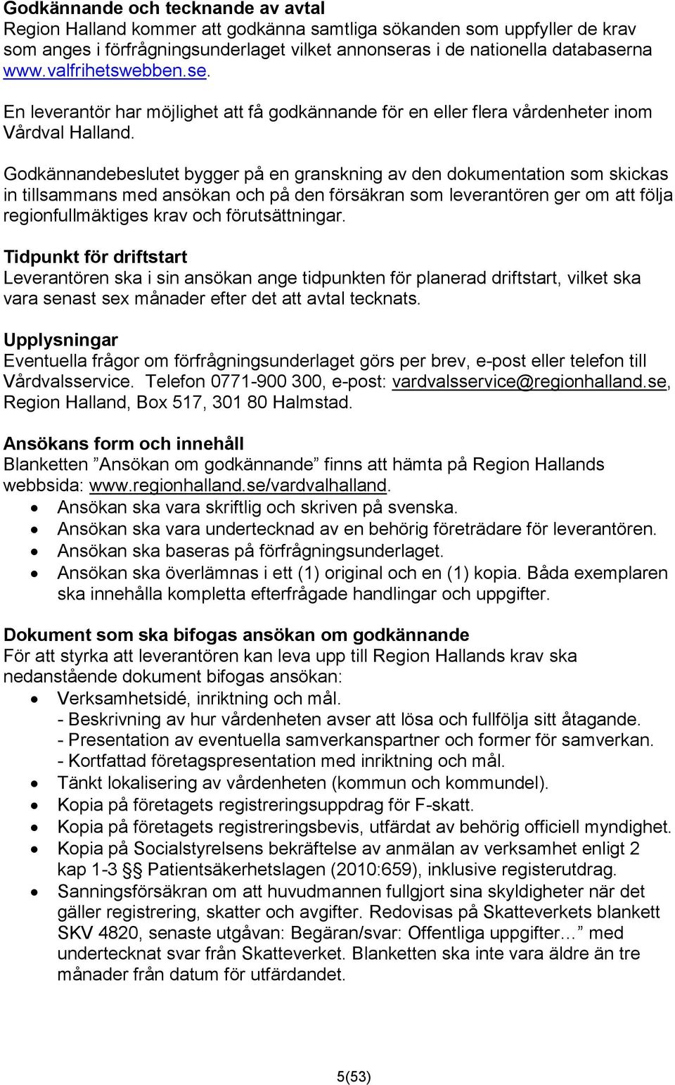 Godkännandebeslutet bygger på en granskning av den dokumentation som skickas in tillsammans med ansökan och på den försäkran som leverantören ger om att följa regionfullmäktiges krav och