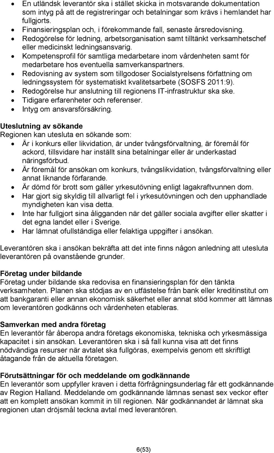 Kompetensprofil för samtliga medarbetare inom vårdenheten samt för medarbetare hos eventuella samverkanspartners.