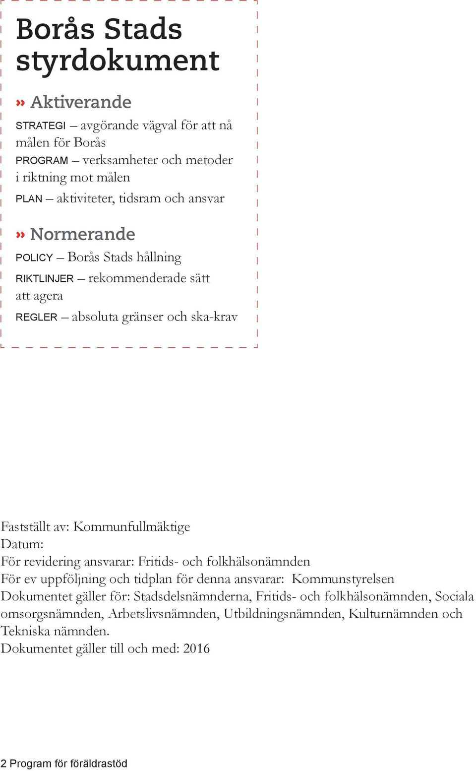 revidering ansvarar: Fritids- och folkhälsonämnden För ev uppföljning och tidplan för denna ansvarar: Kommunstyrelsen Dokumentet gäller för: Stadsdelsnämnderna, Fritids- och