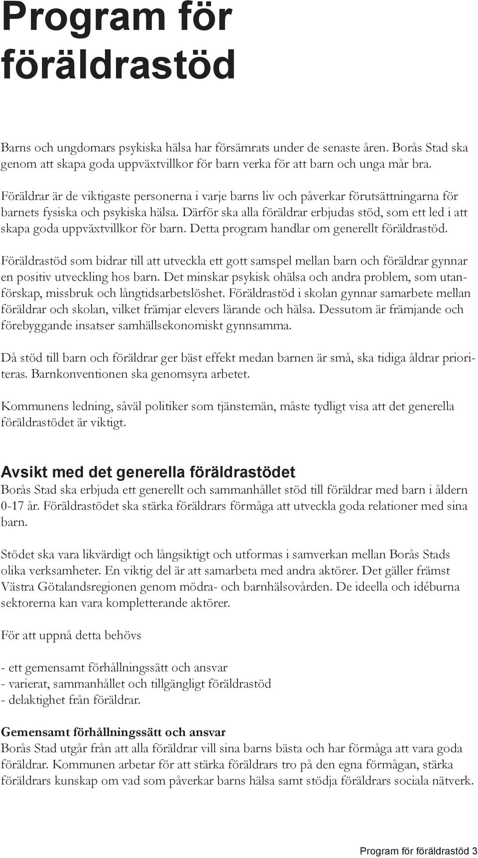 Därför ska alla föräldrar erbjudas stöd, som ett led i att skapa goda uppväxtvillkor för barn. Detta program handlar om generellt föräldrastöd.